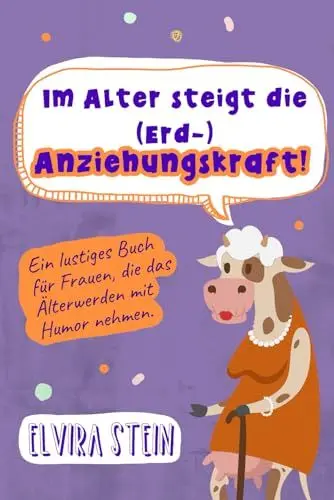 Produktbild: Im Alter steigt die (Erd-) Anziehungskraft!: Ein lustiges Buch für Frauen, die das Älterwerden mit Humor nehmen.