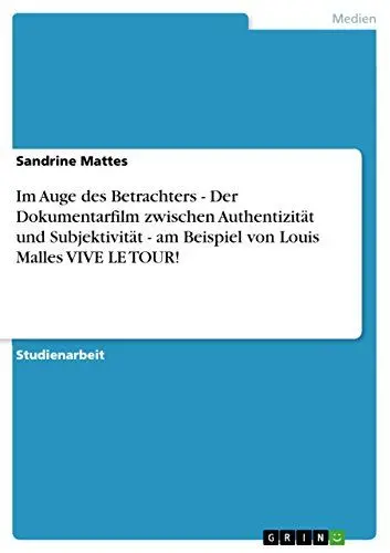 Produktbild: Im Auge des Betrachters - Der Dokumentarfilm zwischen Authentizität und Subjektivität - am Beispiel von Louis Malles VIVE LE TOUR!