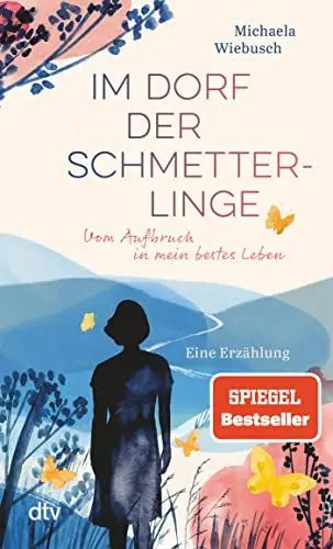 Produktbild: Im Dorf der Schmetterlinge: Vom Aufbruch in mein bestes Leben – Eine Erzählung | »Nur wer sich selbst kennt, wird auch sein bestes Leben finden!« Michaela Wiebusch