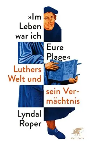 Produktbild: Im Leben war ich Eure Plage: Luthers Welt und sein Vermächtnis