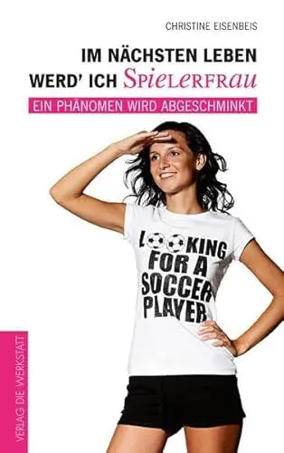 Produktbild: Im nächsten Leben werd’ ich Spielerfrau: Ein Phänomen wird abgeschminkt