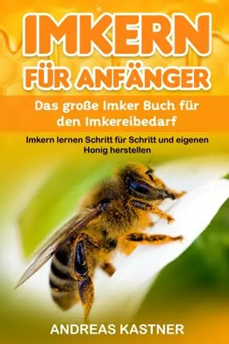 Produktbild: Imkern für Anfänger: Das große Imker Buch für den Imkereibedarf - Imkern lernen Schritt für Schritt und eigenen Honig herstellen inkl. Jahresablauf, Honig- und Bienenwachsverarbeitung und vieles mehr!