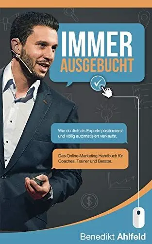 Produktbild: Immer ausgebucht: Wie du dich als Experte positionierst und automatisiert verkaufst. Das Online-Marketing Praxishandbuch für Coaches, Trainer und Berater.