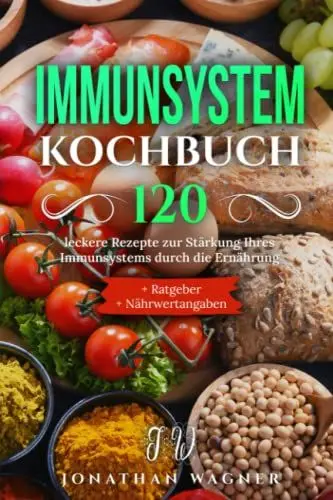 Produktbild: Immunsystem Kochbuch: 120 neue, leckere Rezepte die Ihr Immunsystem stärken. Wie Sie durch Ihre Ernährung Ihr Immunsystem stärken und sich vor Viren und Infekten schützen +Ratgeber +Nährwertangaben