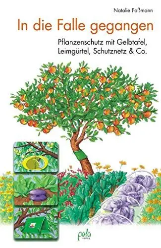 Produktbild: In die Falle gegangen: Pflanzenschutz mit Gelbtafel, Leimgürtel, Schutznetz & Co.