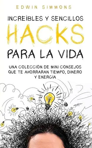 Produktbild: Increíbles y Sencillos Hacks para la Vida: Una Colección de Mini Consejos que te Ahorraran Tiempo, Dinero y Energía