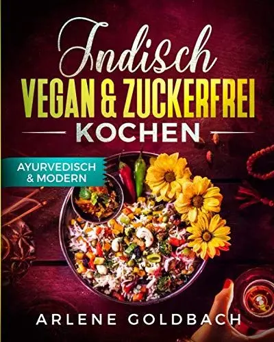 Produktbild: Indisch VEGAN & ZUCKERFREI KOCHEN AYURVEDISCH & MODERN: Gesund essen & easy abnehmen mit Genuß