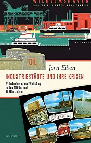 Produktbild: Industriestädte und ihre Krisen: Wilhelmshaven und Wolfsburg in den 1970er und 1980er Jahren (Stadt Zeit Geschichte)