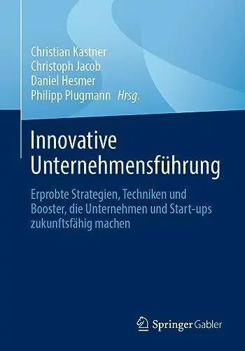 Produktbild: Innovative Unternehmensführung: Erprobte Strategien, Techniken und Booster, die Unternehmen und Start-ups zukunftsfähig machen