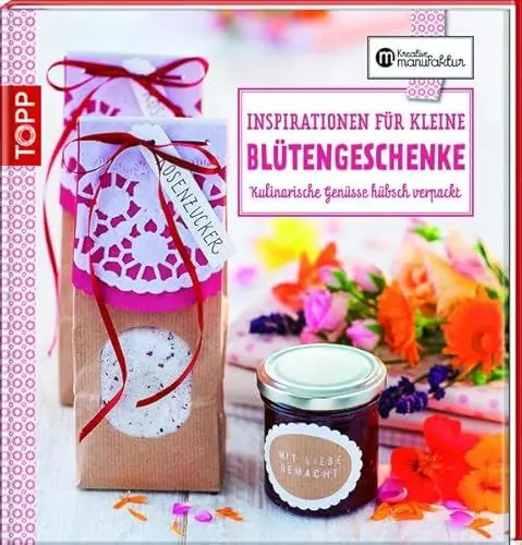 Produktbild: Inspirationen für kleine Blütengeschenke: Kulnarische Genüsse hübsch verpackt (Kreative Manufaktur)