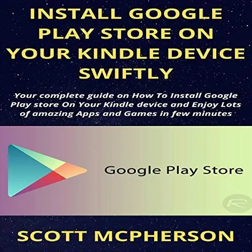 Produktbild: Install Google Play Store on Your Kindle Device Swiftly: Your Complete Guide on How to Install Google Play Store on Your Kindle Device and Enjoy Lots of Amazing Apps and Games in Few Minutes