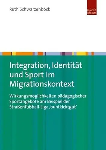 Produktbild: Integration, Identität und Sport im Migrationskontext: Wirkungsmöglichkeiten pädagogischer Sportangebote am Beispiel der Straßenfußball-Liga 'buntkicktgut'