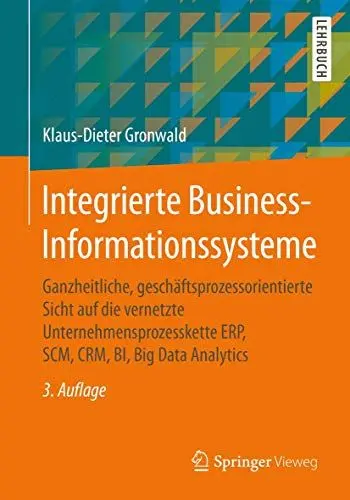 Produktbild: Integrierte Business-Informationssysteme: Ganzheitliche, geschäftsprozessorientierte Sicht auf die vernetzte Unternehmensprozesskette ERP, SCM, CRM, BI, Big Data Analytics