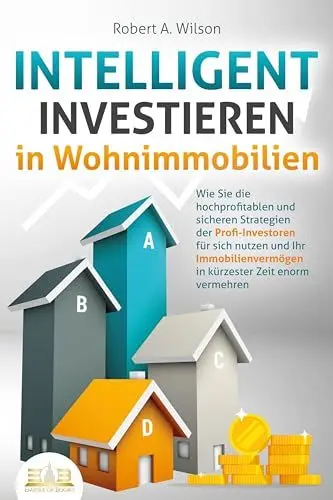 Produktbild: INTELLIGENT INVESTIEREN in Wohnimmobilien: Wie Sie die hochprofitablen und sicheren Strategien der Profi-Investoren für sich nutzen und Ihr Immobilienvermögen in kürzester Zeit enorm vermehren