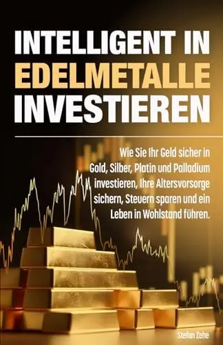 Produktbild: Intelligent in Edelmetalle investieren: Wie Sie Ihr Geld sicher in Gold, Silber, Platin und Palladium investieren, Ihre Altersvorsorge sichern, Steuern sparen und ein Leben in Wohlstand führen.