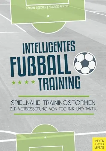 Produktbild: Intelligentes Fußballtraining: Spielnahe Trainingsformen zur Verbesserung von Technik und Taktik