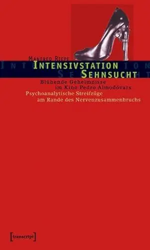 Produktbild: Intensivstation Sehnsucht: Blühende Geheimnisse im Kino Pedro Almodóvars. Psychoanalytische Streifzüge am Rande des Nervenzusammenbruchs (Film)