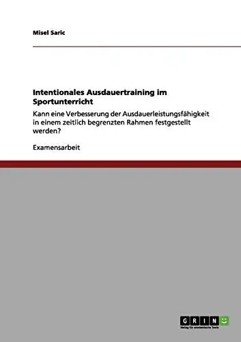 Produktbild: Intentionales Ausdauertraining im Sportunterricht: Kann eine Verbesserung der Ausdauerleistungsfähigkeit in einem zeitlich begrenzten Rahmen festgestellt werden?