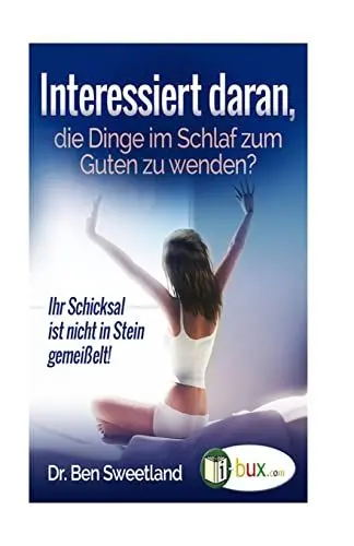 Produktbild: Interessiert daran, die Dinge im Schlaf zum Guten zu wenden?: Ihr Schicksal ist nicht in Stein gemeißelt (Bewusster leben, Band 30)