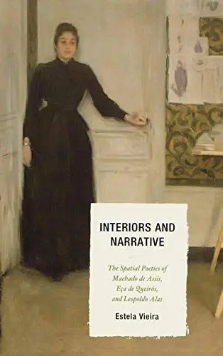 Produktbild: Interiors and Narrative: The Spatial Poetics of Machado de Assis, Eça de Queirós, and Leopoldo Alas (Bucknell University Press Latin American Studies)
