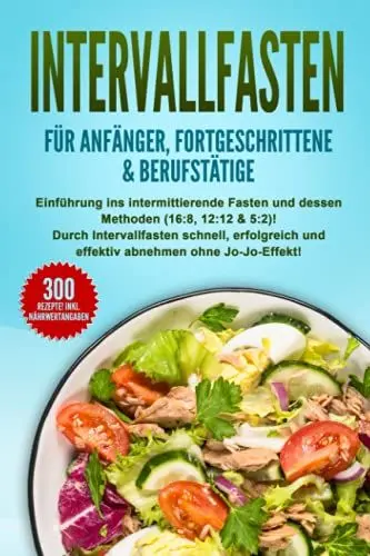 Produktbild: INTERVALLFASTEN für Anfänger, Fortgeschrittene & Berufstätige: Einführung ins intermittierende Fasten und dessen Methoden (16:8, 12:12 & 5:2). Durch Intervallfasten abnehmen ohne Jo-Jo-Effekt!