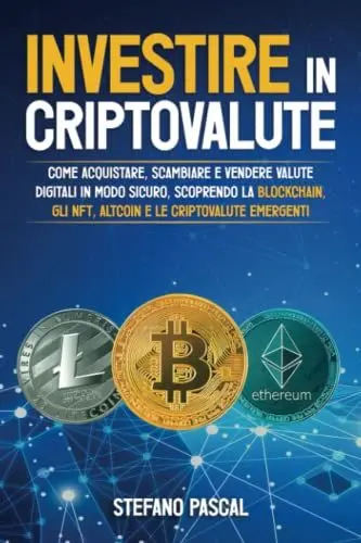 Produktbild: Investire in Criptovalute: Come Acquistare, Scambiare e Vendere Valute Digitali in Modo Sicuro, Scoprendo la Blockchain, gli NFT, Altcoin e le Criptovalute Emergenti.