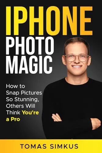 Produktbild: iPhone Photo Magic: How to Snap Pictures So Stunning, Others Will Think You're a Pro by Tomas Simkus (iPhone Photography Mastery Series Book 1): Ultimate Photography Book