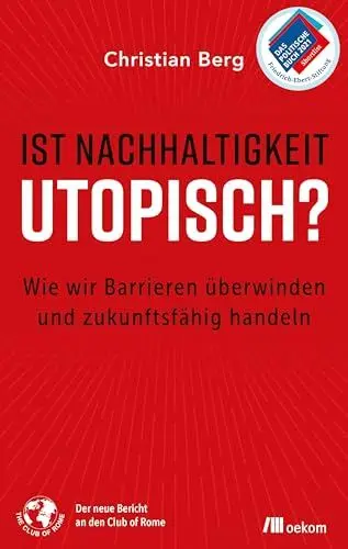 Produktbild: Ist Nachhaltigkeit utopisch?: Wie wir Barrieren überwinden und zukunftsfähig handeln. in Bericht an den Club of Rome über praktische Ansätze für eine nachhaltige Welt