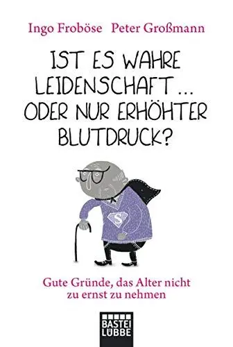 Produktbild: Ist es wahre Leidenschaft … oder nur erhöhter Blutdruck?: Gute Gründe, das Alter nicht zu ernst zu nehmen
