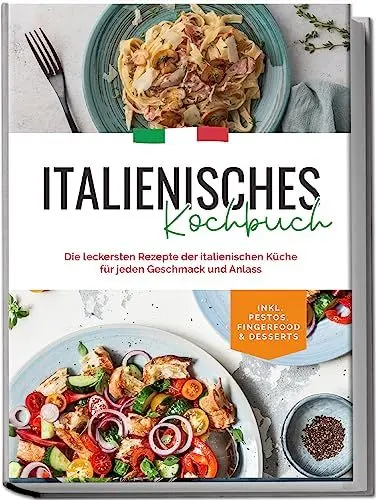 Produktbild: Italienisches Kochbuch: Die leckersten Rezepte der italienischen Küche für jeden Geschmack und Anlass | inkl. Pestos, Fingerfood & Desserts