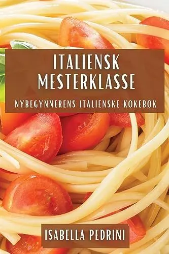 Produktbild: Italiensk Mesterklasse: Nybegynnerens Italienske Kokebok