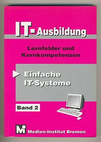 Produktbild: IT-Ausbildung. Lernfelder, Kern- und Fachqualifikationen: Einfache IT-Systeme: Lernfelder und Kernqualifikationen. Lernfeld 4