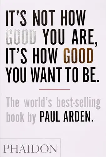 Produktbild: It's Not How Good You Are, Its How Good You Want to Be: The World's Best Selling Book: The world's best-selling book by Paul Arden