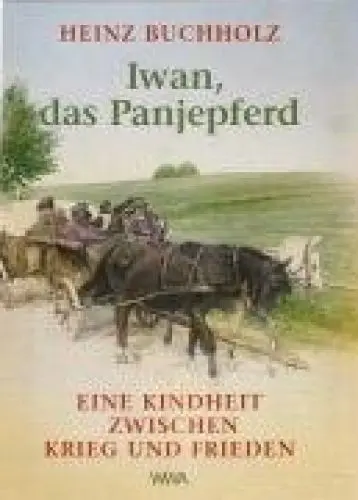 Produktbild: Iwan, das Panjepferd: Eine Kindheit zwischen Krieg und Frieden