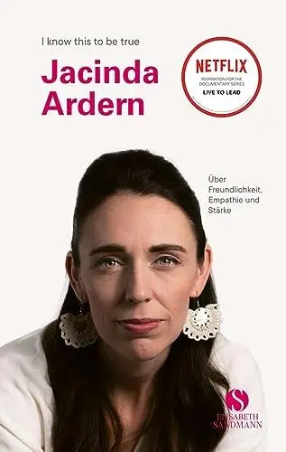 Produktbild: JACINDA ARDERN: Über Freundlichkeit, Empathie und Stärke | Die erste Premierministerin Neuseelands im Porträt (I know this to be true)