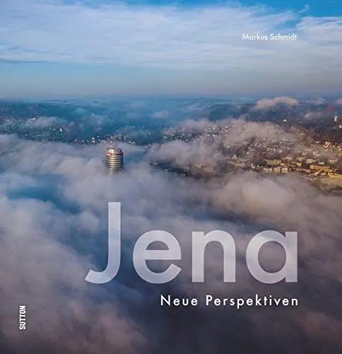 Produktbild: Jena, neue Perspektiven der Lichtstadt, rund 60 brillante Fotografien aus ungewöhnlichen Blickwinkeln laden zum Entdecken ein (Sutton Momentaufnahmen)