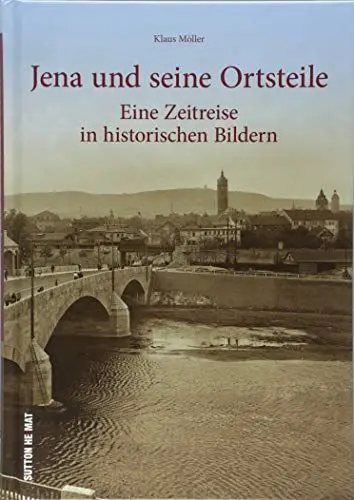 Produktbild: Jena und seine Ortsteile - eine Zeitreise in die idyllische Saalestadt. 160 faszinierende Aufnahmen aus dem Nachlass der Fotografenfamilie Bischoff ... Eine Zeitreise in historischen Bildern