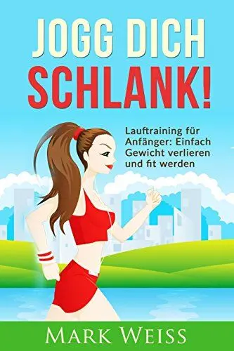 Produktbild: Jogg Dich Schlank: Lauftraining für Anfänger - Einfach Gewicht verlieren und fit werden durch Laufen für mehr Vitalität, weniger Stress und ein gesünderes Leben