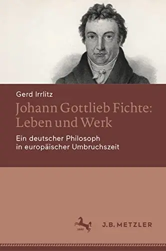 Produktbild: Johann Gottlieb Fichte: Leben und Werk: Ein deutscher Philosoph in europäischer Umbruchszeit