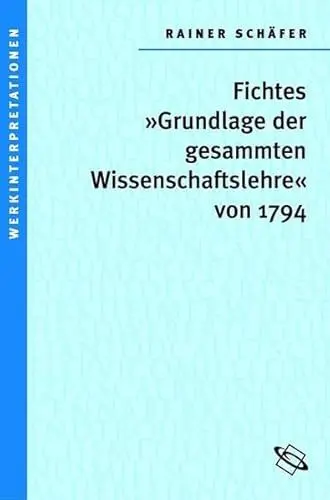 Produktbild: Johann Gottlieb Fichtes 'Grundlage der gesamten Wissenschaftslehre von 1794' (Werkinterpretationen)