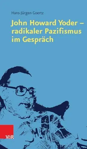 Produktbild: John Howard Yoder – radikaler Pazifismus im Gespräch (John Howard Yoder - Radikaler Pazifismus Im Gesprach)