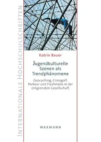 Produktbild: Jugendkulturelle Szenen als Trendphänomene: Geocaching, Crossgolf, Parkour und Flashmobs in der entgrenzten Gesellschaft (Internationale Hochschulschriften)