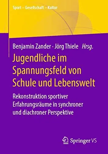 Produktbild: Jugendliche im Spannungsfeld von Schule und Lebenswelt: Rekonstruktion sportiver Erfahrungsräume in synchroner und diachroner Perspektive (Sport – Gesellschaft – Kultur)
