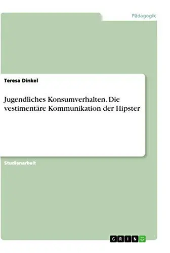 Produktbild: Jugendliches Konsumverhalten. Die vestimentäre Kommunikation der Hipster