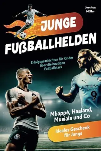 Produktbild: Junge Fußballhelden: Erfolgsgeschichten für Kinder über die heutigen Fußballstars (Mbappé, Haaland, Musiala und Co.) - Ideales Geschenk für Jungs