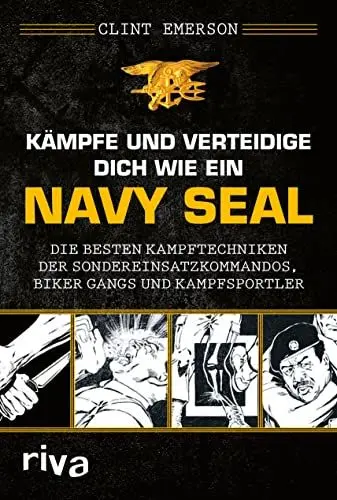 Produktbild: Kämpfe und verteidige dich wie ein Navy SEAL: Die besten Kampftechniken der Sondereinsatzkommandos, Biker Gangs und Kampfsportler: Die besten ... Selbstverteidigung, Kriegs- und Krisenzeiten
