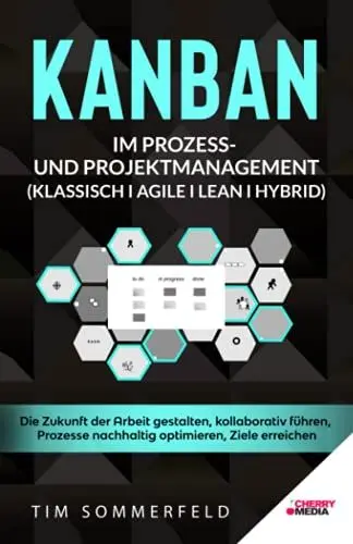 Produktbild: KANBAN im Prozess- und Projektmanagement (Klassisch I Agile I Lean I Hybrid): Die Zukunft der Arbeit gestalten, kollaborativ führen, Prozesse nachhaltig optimieren, Ziele erreichen