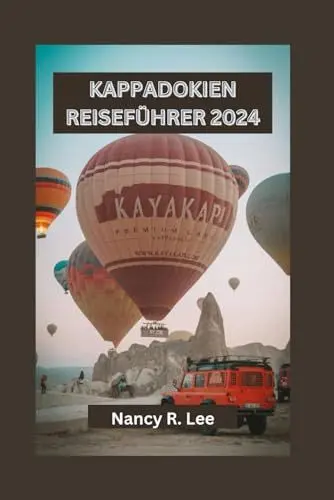 Produktbild: KAPPADOKIEN REISEFÜHRER 2024: Erkundung der antiken Wunder, kulinarischen Genüsse und Abenteuer in Kappadokien