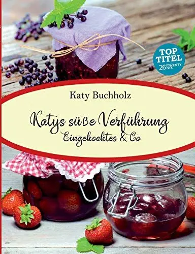 Produktbild: Katys süße Verführung: Eingekochtes & Co