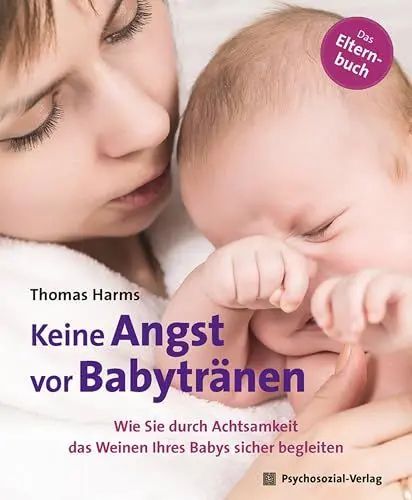 Produktbild: Keine Angst vor Babytränen: Wie Sie durch Achtsamkeit das Weinen Ihres Babys sicher begleiten. Das Elternbuch (Neue Wege für Eltern und Kind)